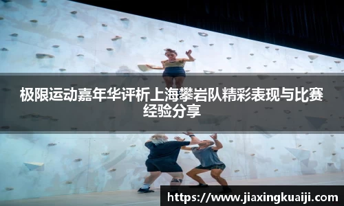极限运动嘉年华评析上海攀岩队精彩表现与比赛经验分享